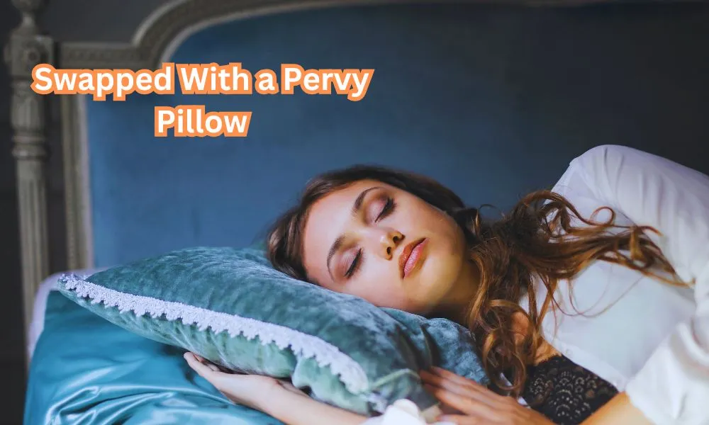 Swapped With a Pervy Pillow